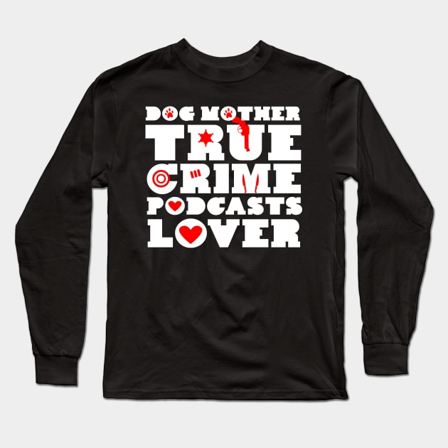 Dog Mother & True Crime Podcast Lover Long Sleeve T-Shirt by TheBestHumorApparel